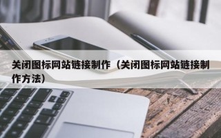 日照关闭图标网站链接制作（关闭图标网站链接制作方法）