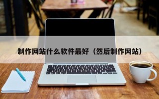 日照制作网站什么软件最好（然后制作网站）
